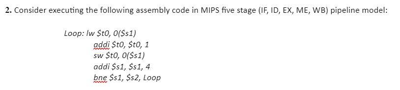  2. Consider executing the following assembly code in MIPS five stage