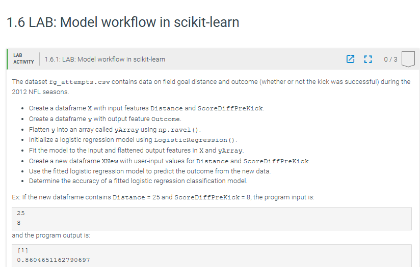  LAB 1.6.1: LAB: Model workflow in scikit-learn The dataset fg_attempts.csv contains