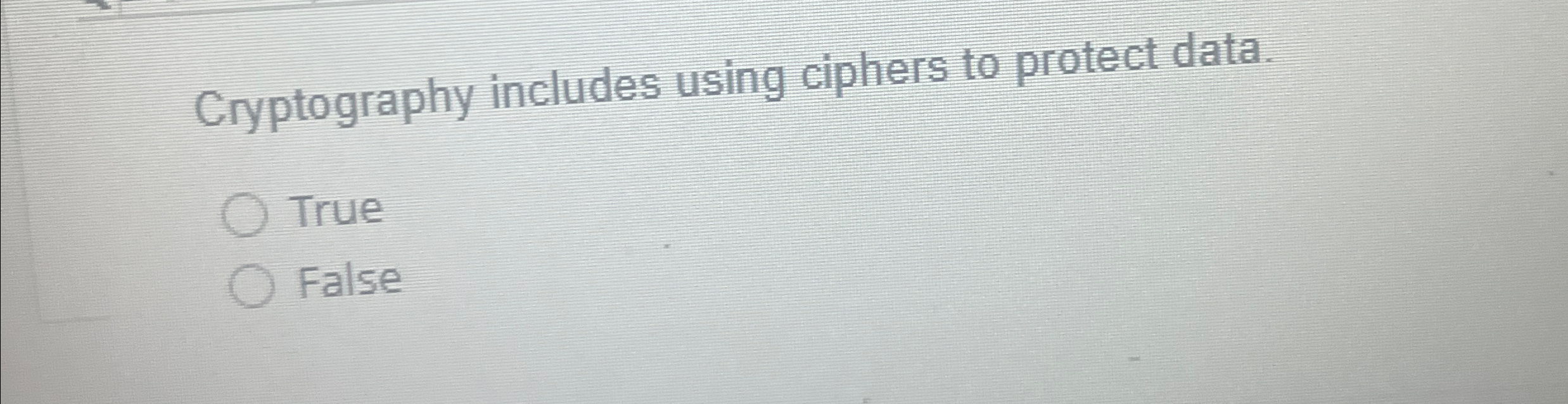  Cryptography includes using ciphers to protect data. True False 