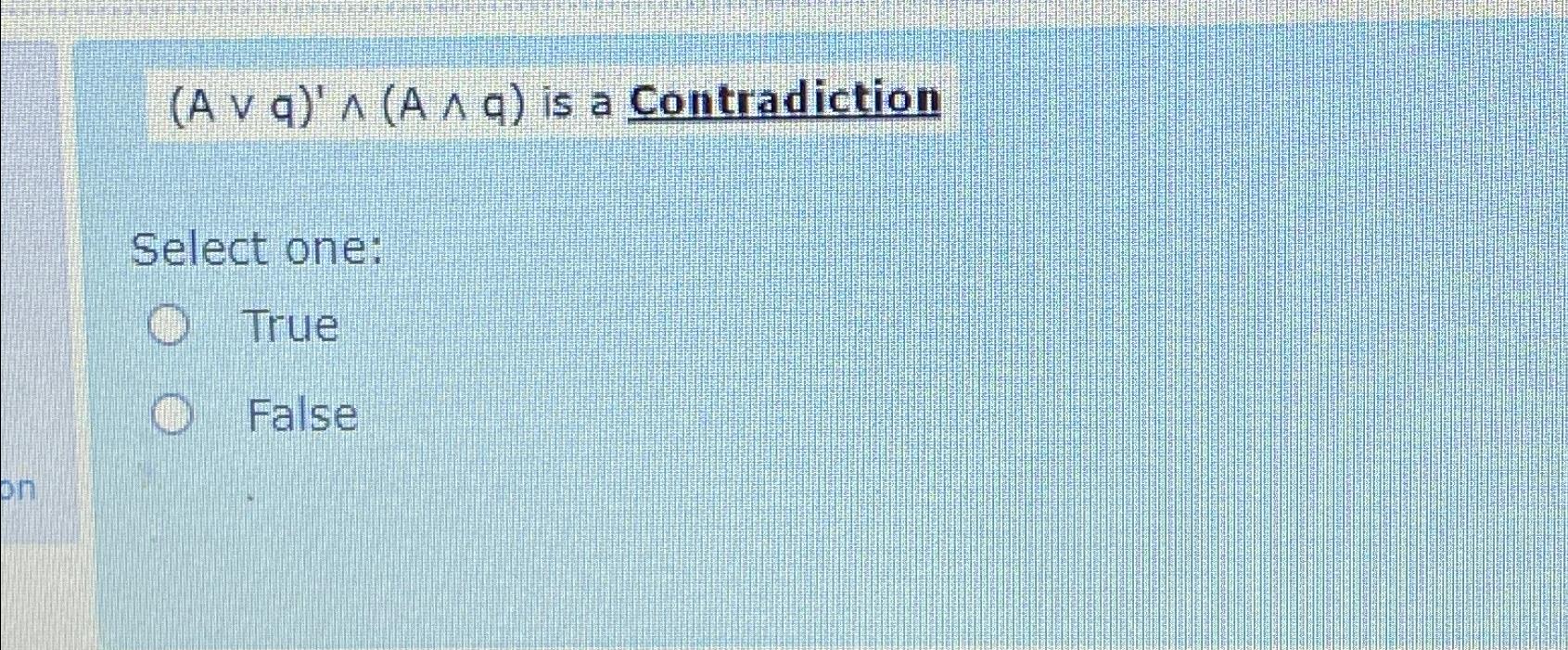  (Avvq)'???(A??q) is a Contradiction Select one: True False 