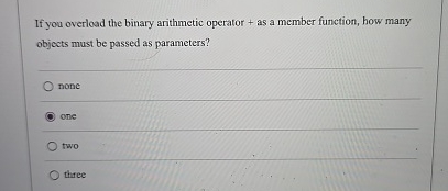  If you overload the binary arithmetic operator + as a member