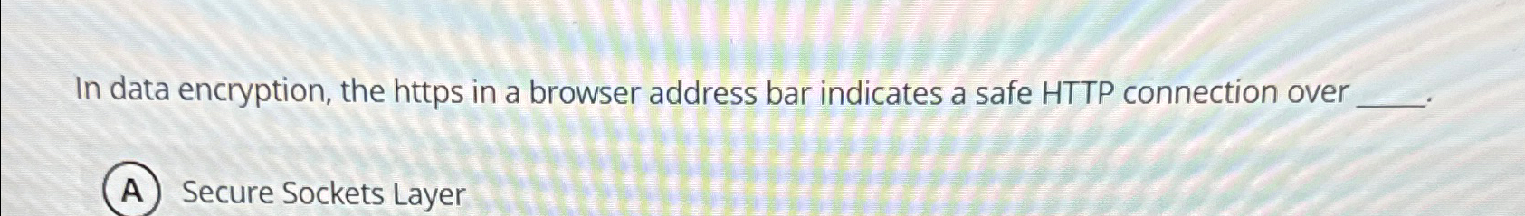  In data encryption, the https in a browser address bar indicates