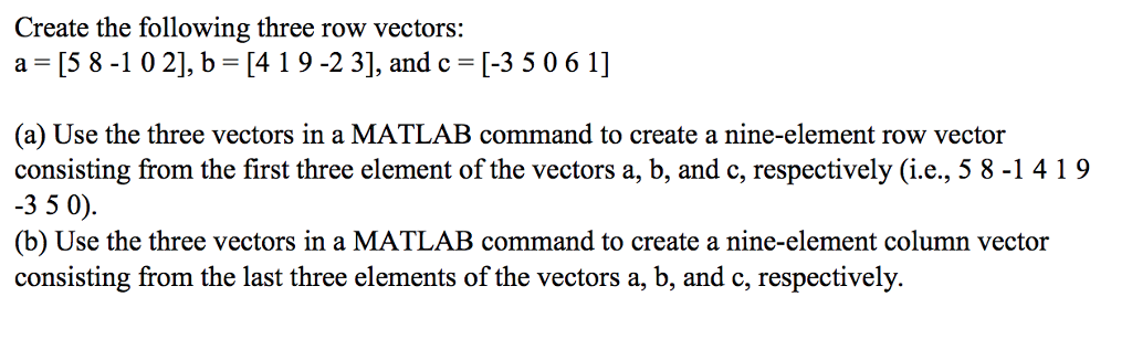 using MATLAB Create the following three row vectors: a [5 8-102], b