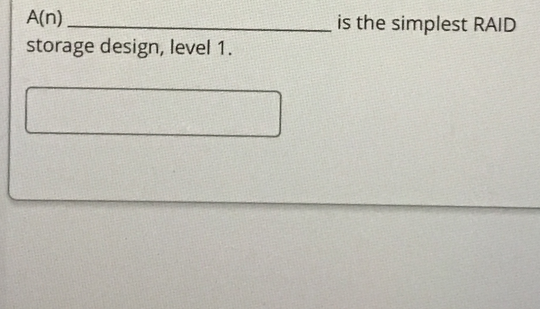  A(n)q, is the simplest RAID storage design, level 1. 