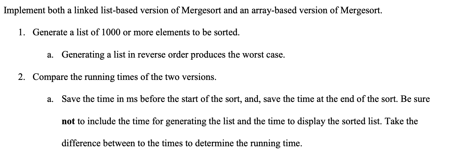 Implement both a linked list-based version of Mergesort and an array-based