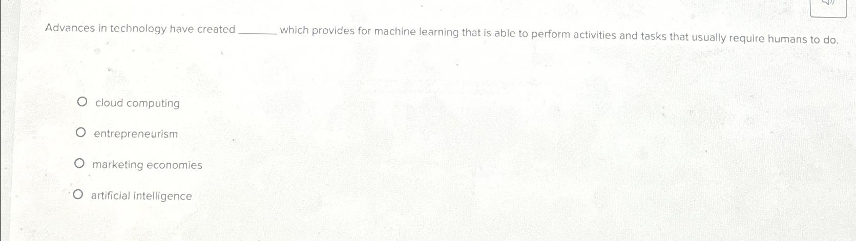  Advances in technology have created which provides for machine learning that