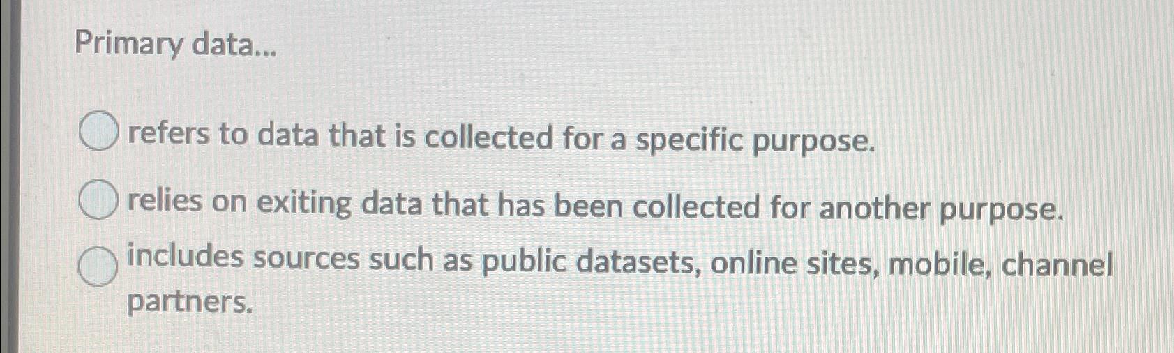  Primary data... refers to data that is collected for a specific