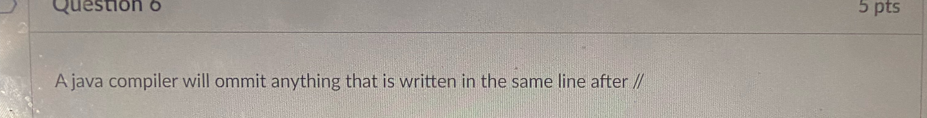  A java compiler will ommit anything that is written in the
