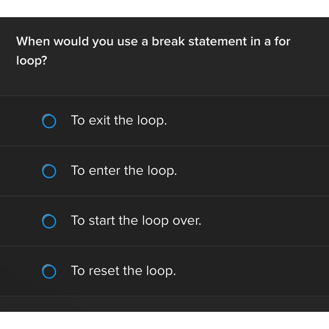  When would you use a break statement in a for loop?