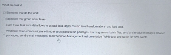  What are tasks? Elements that do the work. Elements that group