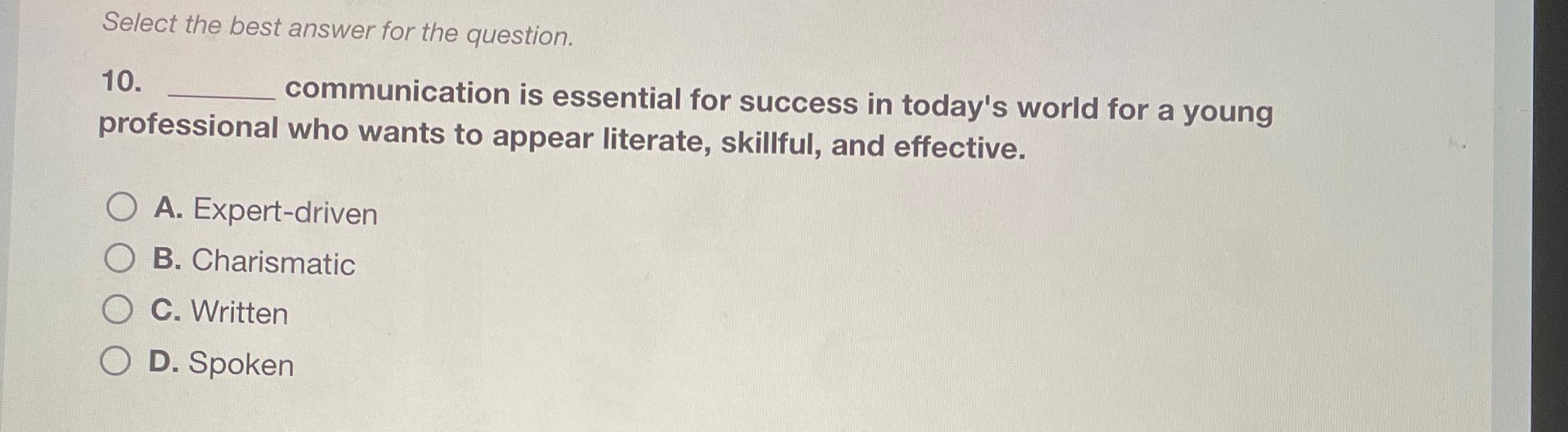  Select the best answer for the question. 10. communication is essential