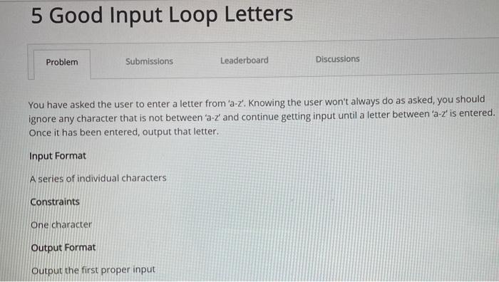use PYTHON 3 please! 5 Good Input Loop Letters Problem Submissions Leaderboard