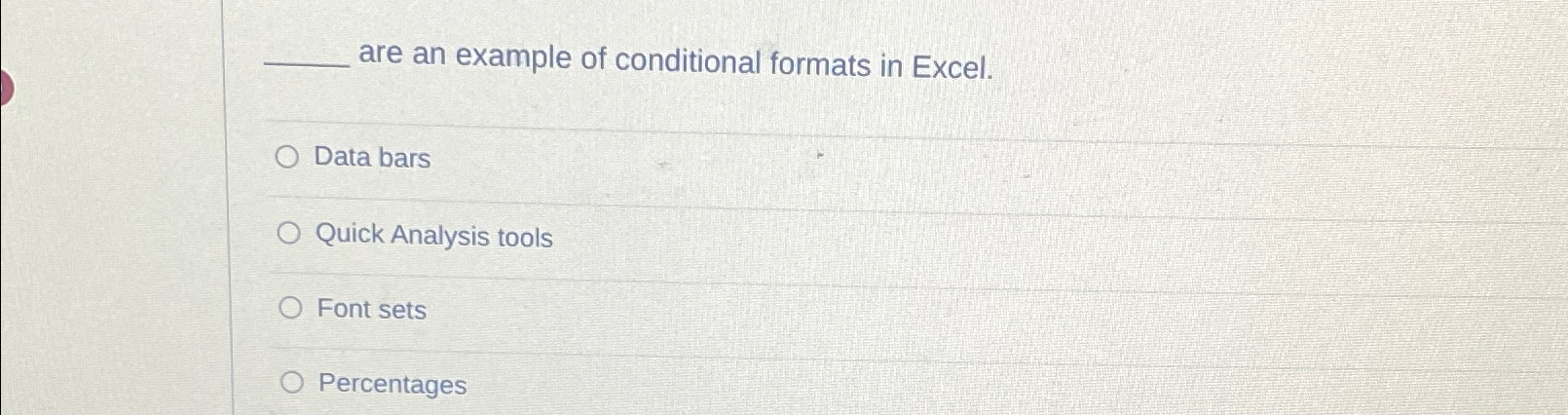  are an example of conditional formats in Excel. Data bars Quick