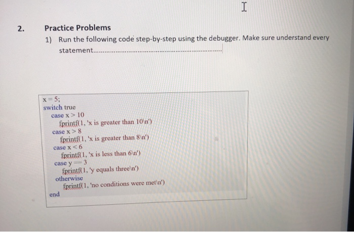  Practice Problems 1) Run the following code step-by-step using the debugger.