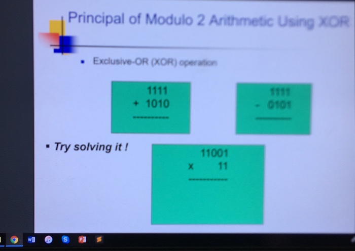  You are to simulate the process Modulo 2 Arithmetic operation. Please