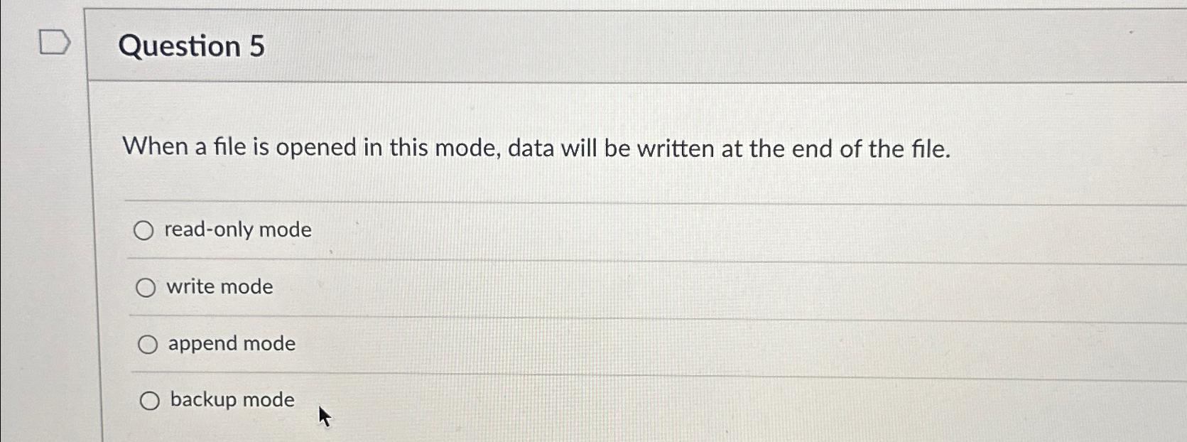  Question 5 When a file is opened in this mode, data