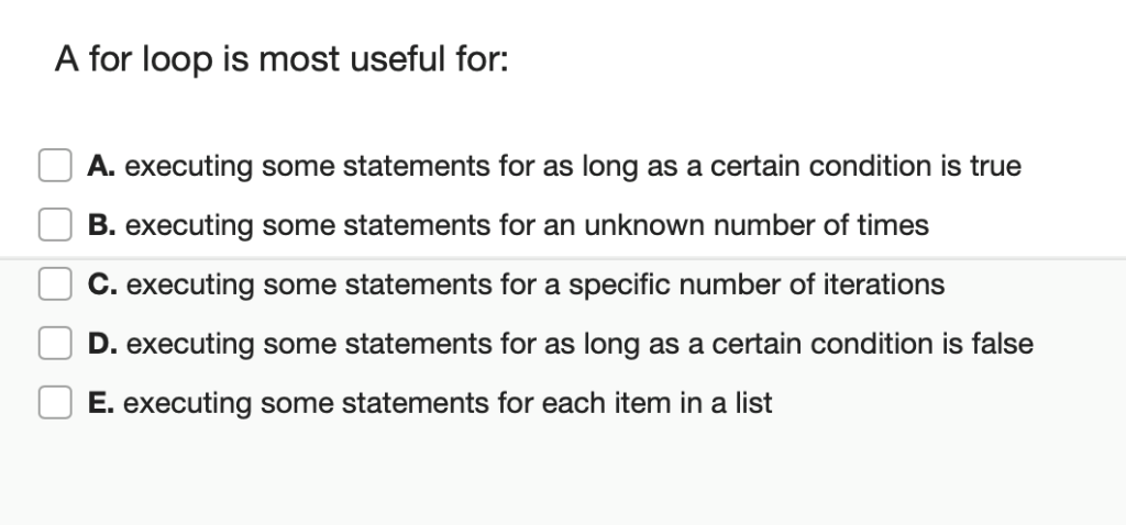  A for loop is most useful for: A. executing some statements