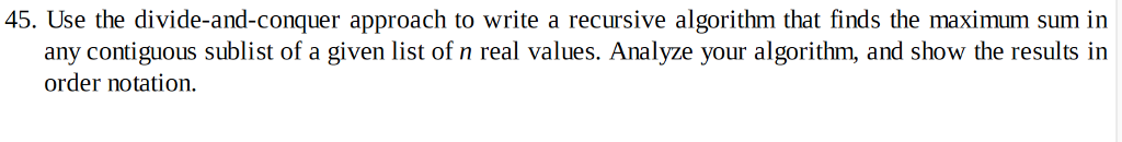 45. Use the divide-and-conquer approach to write a recursive algorithm that