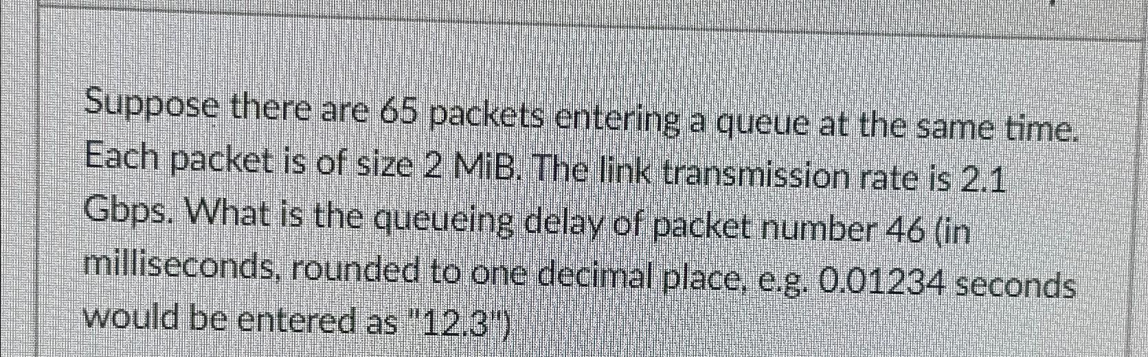  Suppose there are 65 packets entering a queue at the same