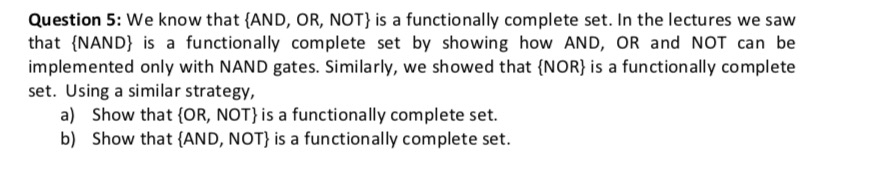  1.Show that {OR, NOT} is a functionally complete set. For this,