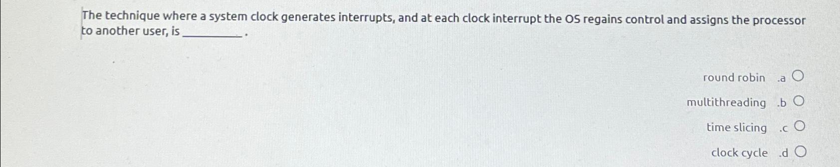  The technique where a system clock generates interrupts, and at each