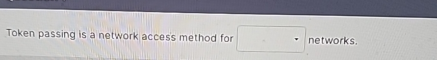  Token passing is a network acces's method for networks. 