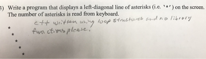  ) Write a program that displays a left-diagonal line of asterisks