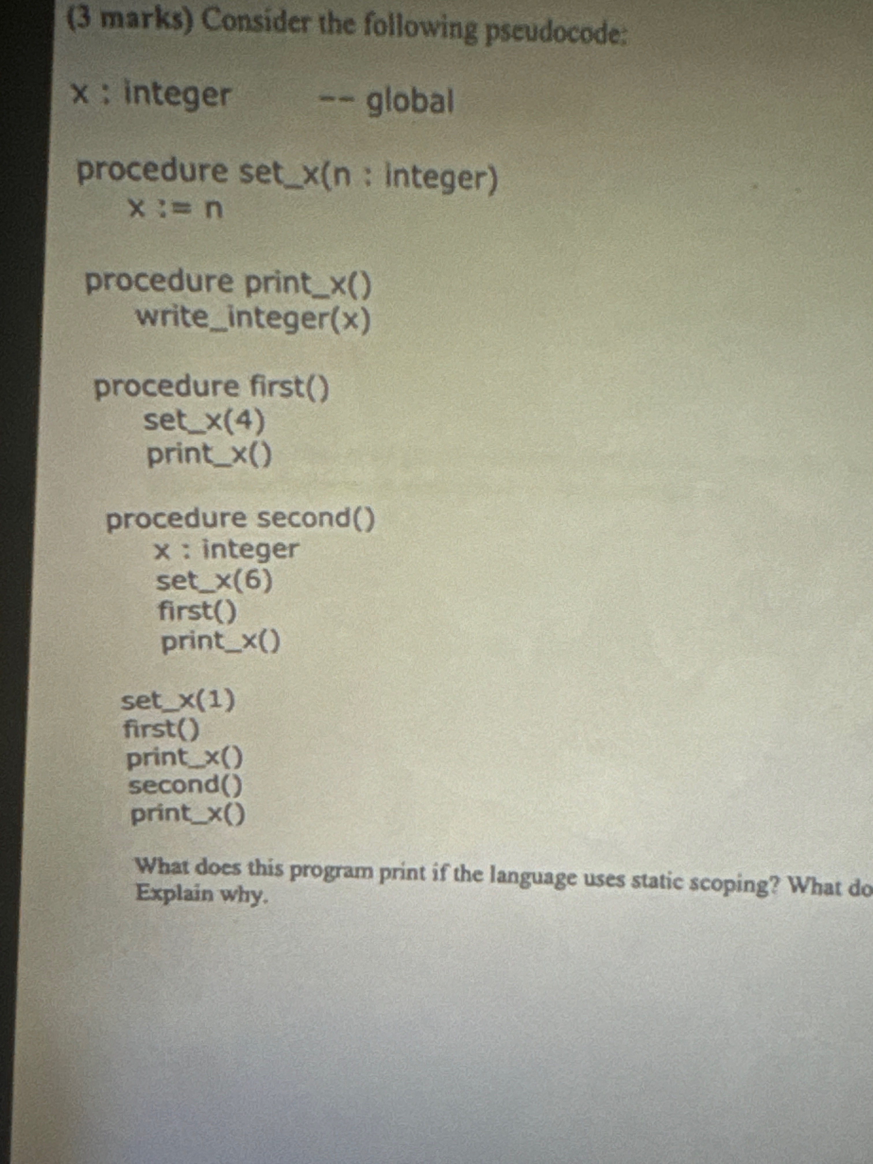  (3 marks) Consider the following pseudocode:What does this program print if