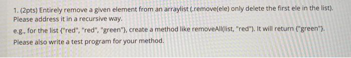 java 1. (2pts) Entirely remove a given element from an arraylist (remove(ele)
