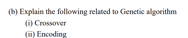  Explain the following related to Genetic algorithm (i) Crossover (ii) Encoding