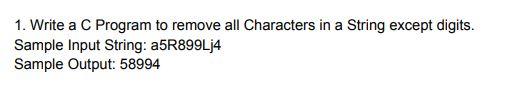 PLEASE GIVE CORRECT C PROGRAMMING CODE. 1. Write a C Program to