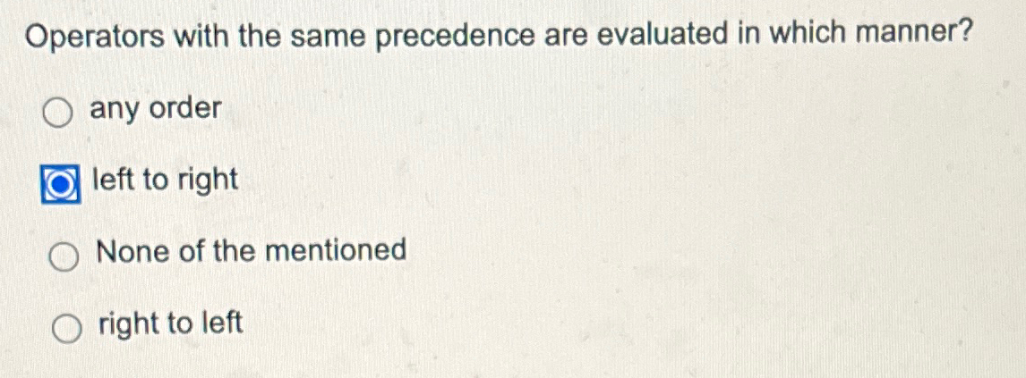  Operators with the same precedence are evaluated in which manner? any