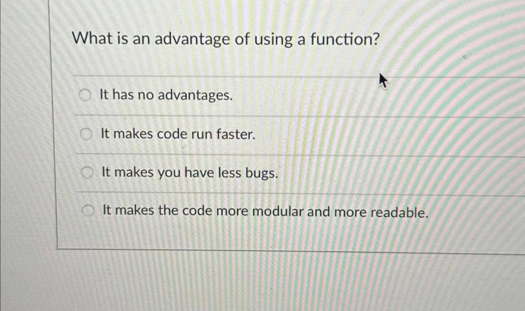  What is an advantage of using a function? It has no
