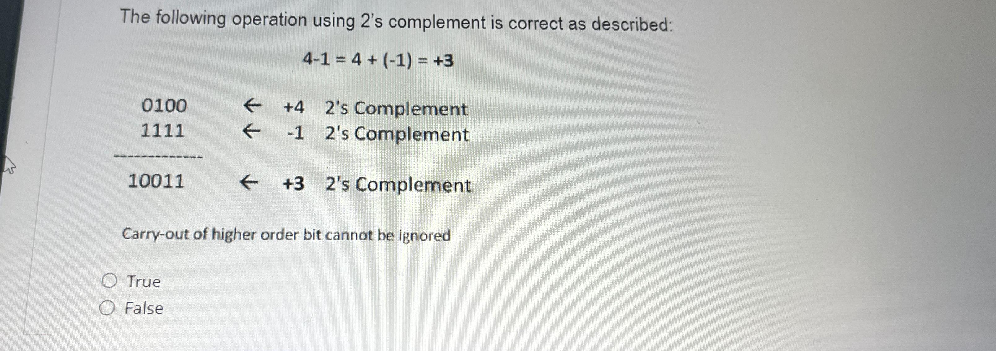  The following operation using 2's complement is correct as described: 4-1=4+(-1)=+3