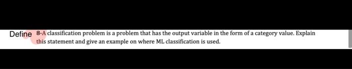  Define 8-A classification problem is a problem that has the output