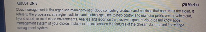  QUESTION 6 (20 Marks) Cloud management is the organised management of