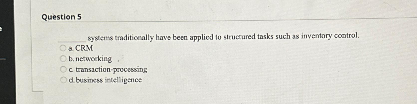  Question 5 systems traditionally have been applied to structured tasks such