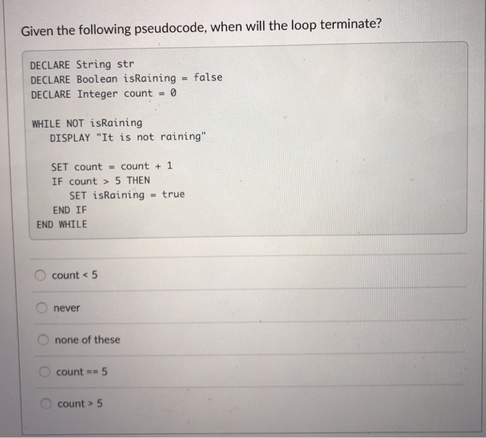  Given the following pseudocode, when will the loop terminate? DECLARE String
