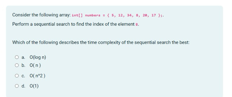  Consider the following array: int[] numbers ={5,12,34,8,20,17}. Perform a sequential search