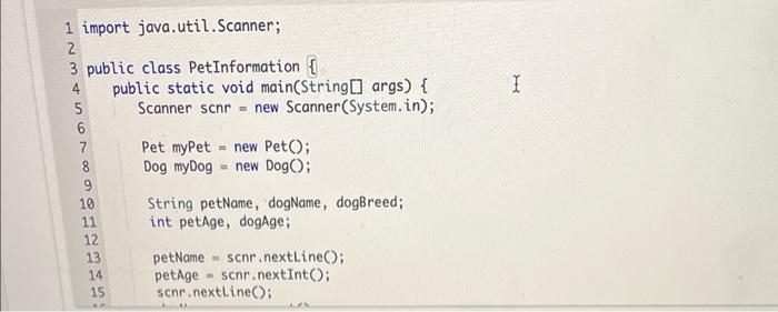  in java please import java. util. Scanner; public class PetInformation \{