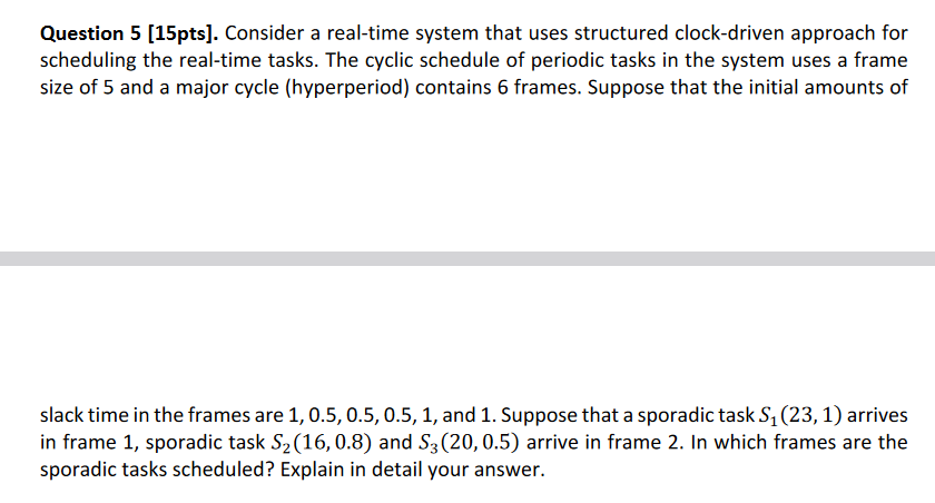  Question 5[15pts]. Consider a real-time system that uses structured clock-driven approach