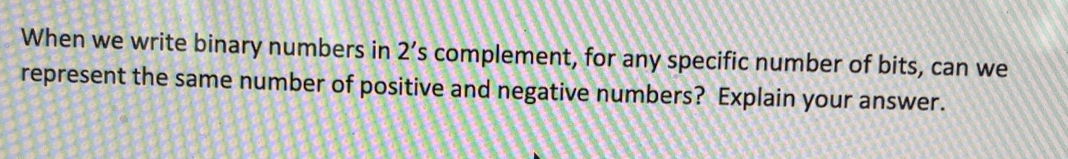  When we write binary numbers in 2's complement, for any specific