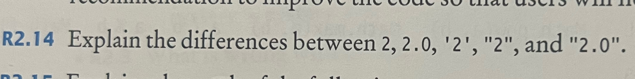  R2.14 Explain the differences between 2,2.0,'2',"2", and "2.0". 