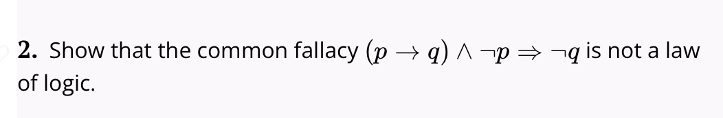  Show that the common fallacy (pq)??notp=>notq is not a law of