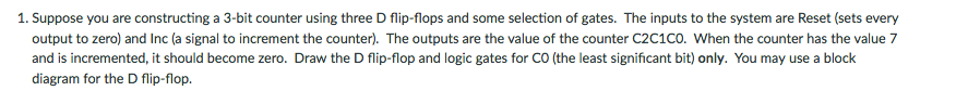  Suppose you are constructing a 3-bit counter using three D flip-flops