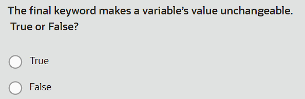  The final keyword makes a variable's value unchangeable. True or False?