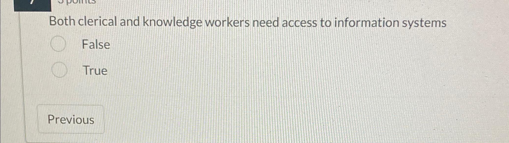  Both clerical and knowledge workers need access to information systems False