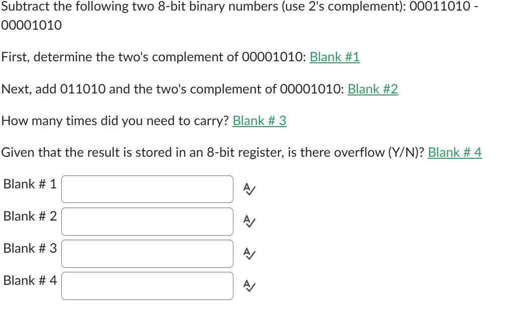  Subtract the following two 8-bit binary numbers (use 2's complement): 00011010
