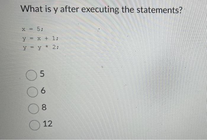 an integer? x=x1x=x+1y=x+1y=x1 What is y after executing the statements? x=5y=x+1y=y2 5