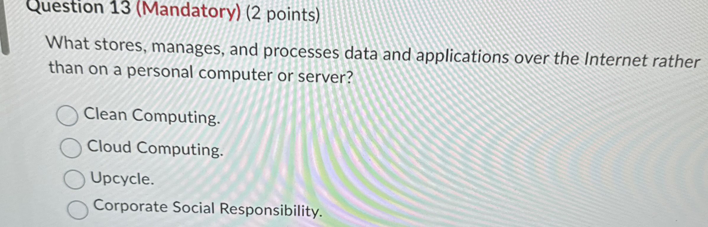  Question 13(Mandatory)(2 points) What stores, manages, and processes data and applications